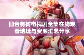 仙臺有樹電視劇全集在線觀看地址與資源匯總分享