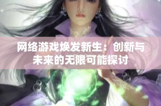網絡游戲煥發新生：創新與未來的無限可能探討