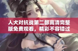 人犬對(duì)抗戰(zhàn)第二部高清完整版免費(fèi)觀看，精彩不容錯(cuò)過