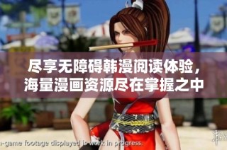 盡享無障礙韓漫閱讀體驗，海量漫畫資源盡在掌握之中