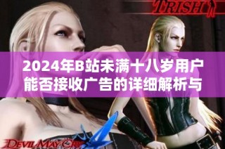 2024年B站未滿十八歲用戶能否接收廣告的詳細解析與規定