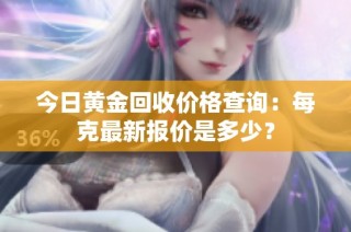 今日黃金回收價(jià)格查詢：每克最新報(bào)價(jià)是多少？