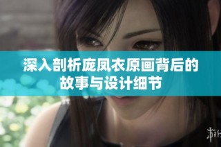 深入剖析龐鳳衣原畫背后的故事與設(shè)計(jì)細(xì)節(jié)