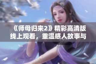 《師母歸來2》精彩高清版線上觀看，重溫感人故事與情感糾葛