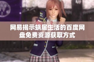 網(wǎng)易揭示蝸居生活的百度網(wǎng)盤免費(fèi)資源獲取方式