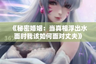《秘密婚姻：當(dāng)真相浮出水面時我該如何面對丈夫》