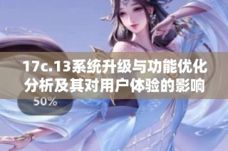 17c.13系統(tǒng)升級(jí)與功能優(yōu)化分析及其對(duì)用戶體驗(yàn)的影響