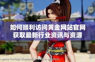 如何順利訪問黃金網(wǎng)站官網(wǎng)獲取最新行業(yè)資訊與資源