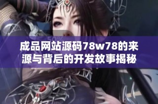 成品網站源碼78w78的來源與背后的開發故事揭秘