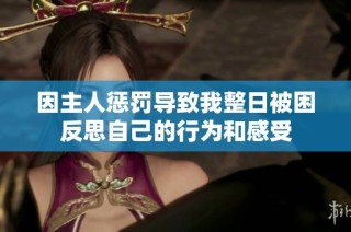 因主人懲罰導致我整日被困反思自己的行為和感受