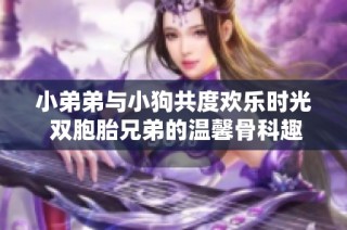 小弟弟與小狗共度歡樂時光 雙胞胎兄弟的溫馨骨科趣事