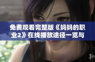 免費觀看完整版《媽媽的職業(yè)2》在線播放途徑一覽與推薦