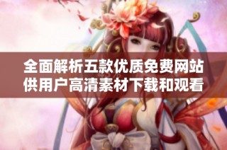 全面解析五款優(yōu)質(zhì)免費網(wǎng)站供用戶高清素材下載和觀看