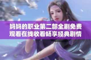 媽媽的職業(yè)第二部全劇免費觀看在線收看暢享經(jīng)典劇情影片