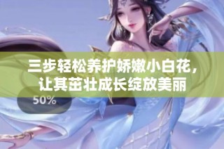 三步輕松養(yǎng)護(hù)嬌嫩小白花，讓其茁壯成長(zhǎng)綻放美麗