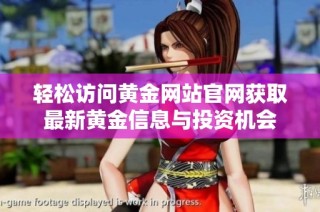 輕松訪(fǎng)問(wèn)黃金網(wǎng)站官網(wǎng)獲取最新黃金信息與投資機(jī)會(huì)