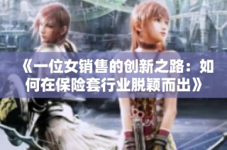 《一位女銷售的創(chuàng)新之路：如何在保險套行業(yè)脫穎而出》