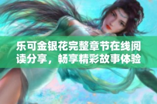 樂(lè)可金銀花完整章節(jié)在線閱讀分享，暢享精彩故事體驗(yàn)
