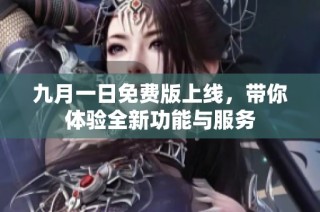 九月一日免費(fèi)版上線，帶你體驗(yàn)全新功能與服務(wù)