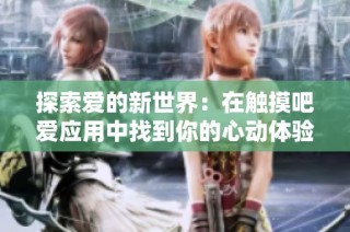 探索愛的新世界：在觸摸吧愛應用中找到你的心動體驗