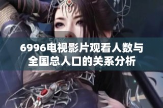6996電視影片觀看人數(shù)與全國(guó)總?cè)丝诘年P(guān)系分析