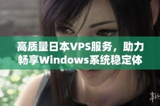 高質(zhì)量日本VPS服務(wù)，助力暢享Windows系統(tǒng)穩(wěn)定體驗