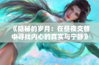 《隱秘的歲月：在晝夜交替中尋找內(nèi)心的真實(shí)與寧靜》