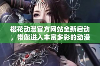櫻花動漫官方網站全新啟動，帶您進入豐富多彩的動漫世界