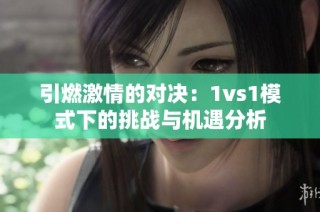 引燃激情的對決：1vs1模式下的挑戰(zhàn)與機(jī)遇分析