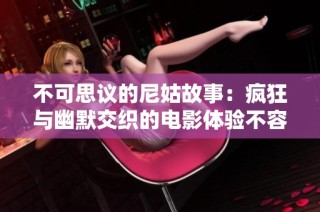 不可思議的尼姑故事：瘋狂與幽默交織的電影體驗(yàn)不容錯(cuò)過