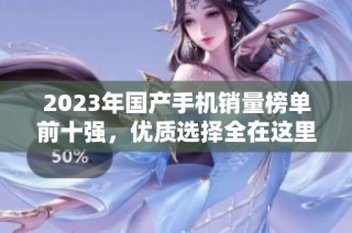 2023年國產手機銷量榜單前十強，優質選擇全在這里！