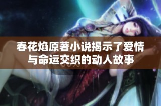 春花焰原著小說揭示了愛情與命運交織的動人故事