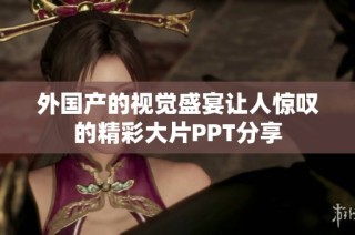 外國產的視覺盛宴讓人驚嘆的精彩大片PPT分享
