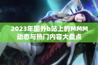 2023年國(guó)外b站上的MMM動(dòng)態(tài)與熱門(mén)內(nèi)容大盤(pán)點(diǎn)
