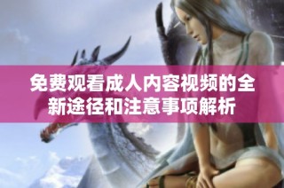 免費(fèi)觀看成人內(nèi)容視頻的全新途徑和注意事項(xiàng)解析