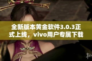 全新版本黃金軟件3.0.3正式上線，vivo用戶專屬下載指南