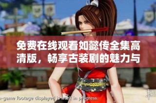 免費在線觀看如懿傳全集高清版，暢享古裝劇的魅力與情感故事