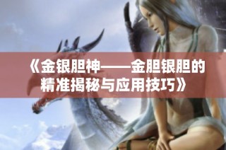 《金銀膽神——金膽銀膽的精準(zhǔn)揭秘與應(yīng)用技巧》