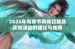 2025年母親節(jié)具體日期及慶祝活動(dòng)的建議與推薦