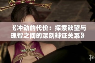 《沖動(dòng)的代價(jià)：探索欲望與理智之間的深刻辯證關(guān)系》