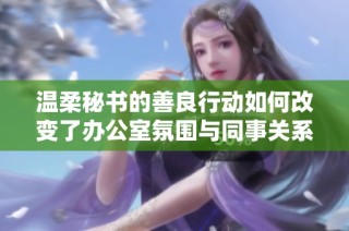 溫柔秘書(shū)的善良行動(dòng)如何改變了辦公室氛圍與同事關(guān)系