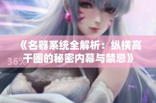 《名器系統(tǒng)全解析：縱橫高干圈的秘密內(nèi)幕與禁忌》