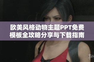 歐美風(fēng)格動物主題PPT免費模板全攻略分享與下載指南