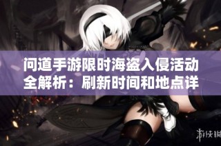 問道手游限時海盜入侵活動全解析：刷新時間和地點詳盡介紹