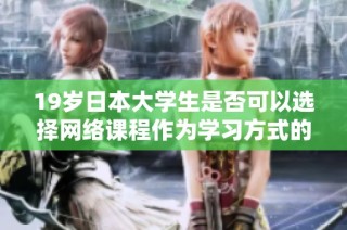 19歲日本大學生是否可以選擇網(wǎng)絡課程作為學習方式的探討