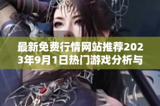 最新免費行情網站推薦2023年9月1日熱門游戲分析與趨勢