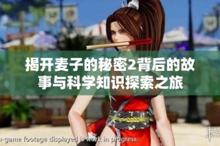 揭開麥子的秘密2背后的故事與科學(xué)知識(shí)探索之旅