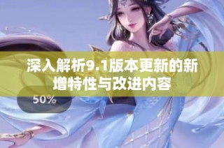 深入解析9.1版本更新的新增特性與改進內容