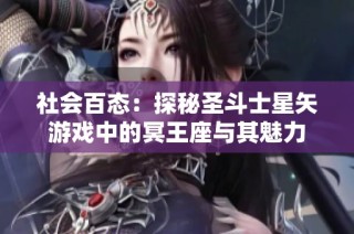 社會百態(tài)：探秘圣斗士星矢游戲中的冥王座與其魅力