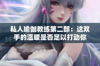 私人瑜伽教練第二部：這雙手的溫暖是否足以打動你